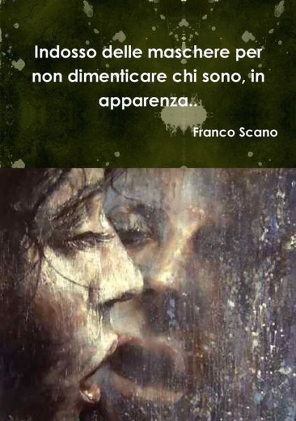 Cover for Franco Scano · Indosso Delle Maschere per Non Dimenticare Chi Sono, in Apparenza. . (Bog) (2011)