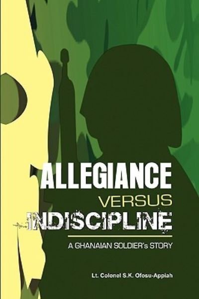 Cover for Lt Colonel S K Ofosu-appiah · Allegiance Versus Indiscipline (Hardcover Book) (2010)