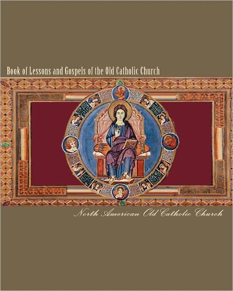 Book of Lessons and Gospels of the Old Catholic Church: Lectionary in English - North American Old Catholic Church - Bøger - CreateSpace Independent Publishing Platf - 9781451532456 - 1. februar 2010