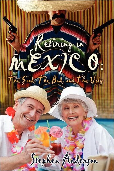 Cover for Stephen Anderson · Retiring in Mexico: the Good, the Bad, and the Ugly (Paperback Book) (2011)