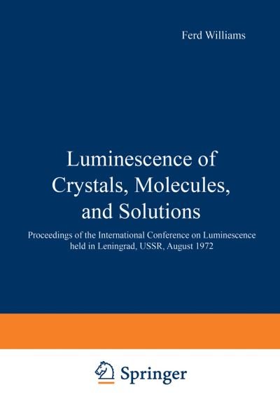 Cover for Ferd Williams · Luminescence of Crystals, Molecules, and Solutions: Proceedings of the International Conference on Luminescence held in Leningrad, USSR, August 1972 (Paperback Bog) [Softcover reprint of the original 1st ed. 1973 edition] (2012)