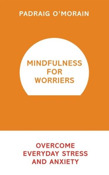 Cover for Padraig O'morain · Mindfulness for Worriers: Overcome Everyday Stress and Anxiety (Paperback Book) (2016)