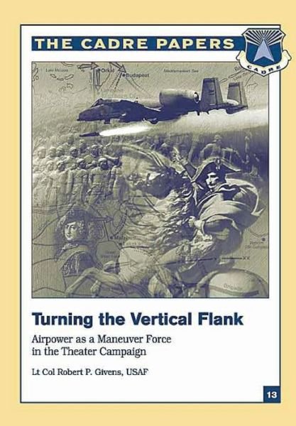 Cover for Givens, Lt Col Usaf, Robert P. · Turning the Vertical Flank: Airpower As a Maneuver Force in the Theater Campaign: Cadre Paper No. 13 (Paperback Bog) (2012)