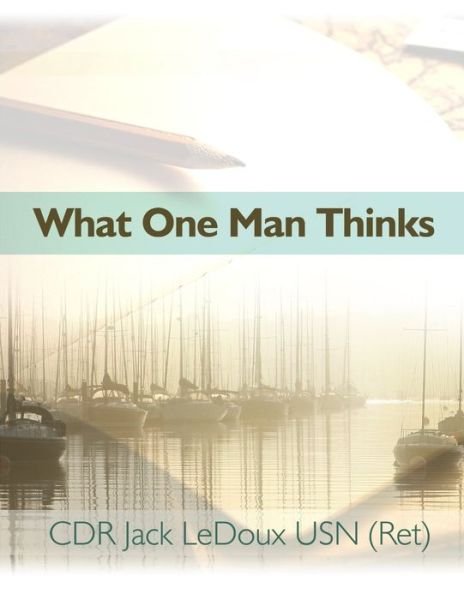 Cover for Cdr Jack LeDoux Usn (Ret) · What One Man Thinks (Paperback Bog) (2019)