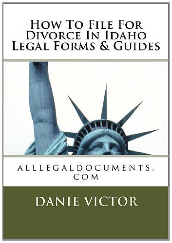 Cover for Danie Victor · How to File for Divorce in Idaho Legal Forms &amp; Guides: Alllegaldocuments.com (500 Legal Forms Book Series) (Volume 1) (Paperback Book) [Http:/ / Www.alllegaldocuments.com edition] (2012)