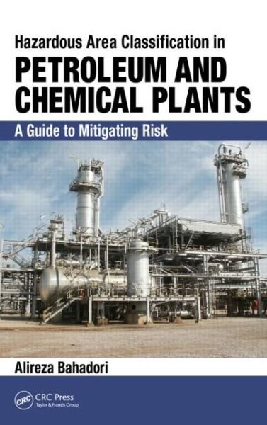Cover for Bahadori, Alireza (Southern Cross University, East Lismore, NSW, Australia) · Hazardous Area Classification in Petroleum and Chemical Plants: A Guide to Mitigating Risk (Hardcover Book) (2013)