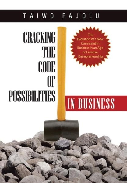 Cover for Taiwo Fajolu · Cracking the Code of Possibilities in Business: the Evolution of a New Command in Business in an Age of Creative Entrepreneurship (Hardcover Book) (2014)