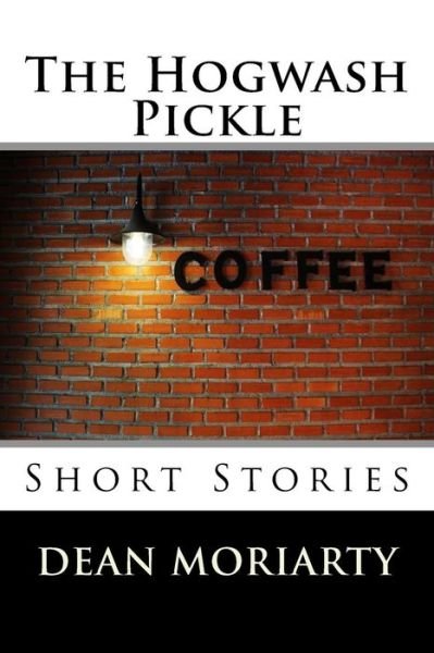 Cover for Mr Dean Moriarty · The Hogwash Pickle: Short Stories (Paperback Bog) (2013)