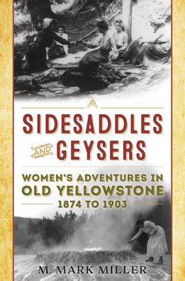 Cover for Sidesaddles and Geysers: Women's Adventures in Old Yellowstone 1874 to 1903 (Paperback Book) (2020)