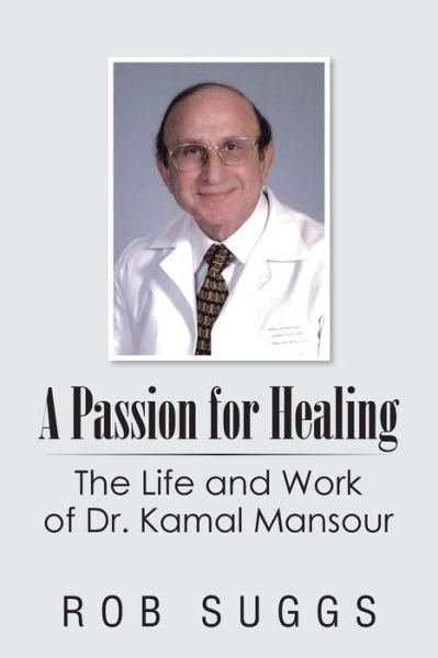 Cover for Rob Suggs · A Passion for Healing: the Life and Work of Dr. Kamal Mansour (Pocketbok) (2015)