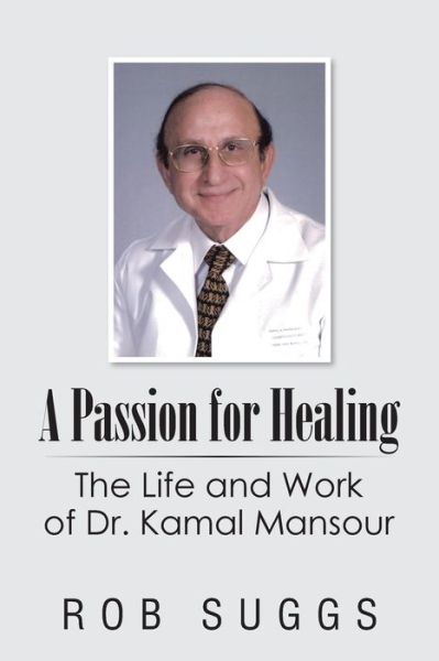 Cover for Rob Suggs · A Passion for Healing: the Life and Work of Dr. Kamal Mansour (Paperback Book) (2015)