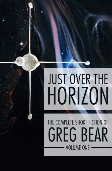 Cover for Greg Bear · Just Over the Horizon - Complete Short Fiction of Greg Bear (Paperback Book) (2016)