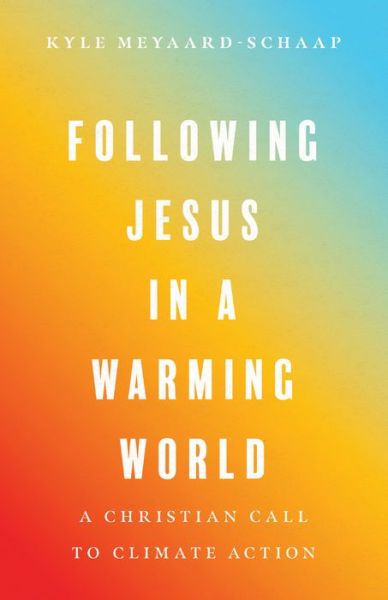 Cover for Kyle Meyaard–schaap · Following Jesus in a Warming World – A Christian Call to Climate Action (Paperback Bog) (2023)