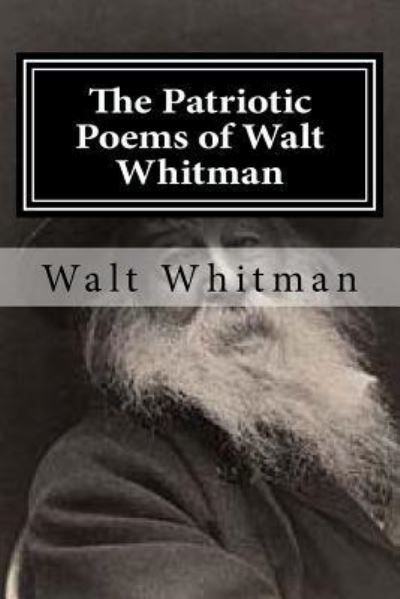 The Patriotic Poems of Walt Whitman - Walt Whitman - Książki - Createspace Independent Publishing Platf - 9781519702456 - 5 grudnia 2015