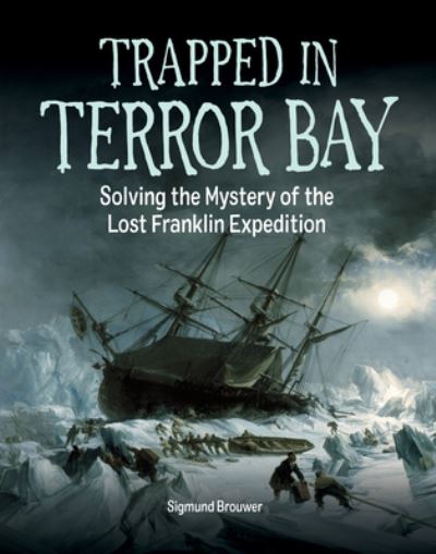 Cover for Sigmund Brouwer · Trapped in Terror Bay: Solving the Mystery of the Lost Franklin Expedition (Inbunden Bok) (2022)