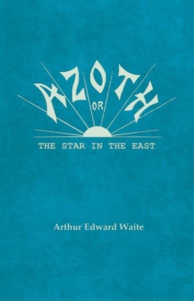 Cover for Arthur Edward Waite · Azoth - Or, The Star in the East: Embracing the First Matter of the Magnum Opus, the Evolution of Aphrodite-Urania, the Supernatural Generation of the Son of the Sun, and the Alchemical Tranfiguration of Humanity - A New Light of Mysticism (Pocketbok) (2019)