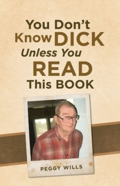 You Don't Know Dick Unless You Read This Book - Peggy Wills - Books - iUniverse, Incorporated - 9781532093456 - June 1, 2020