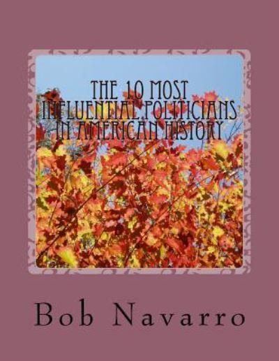 Cover for Bob Navarro · The 10 Most Influential Politicians in American History (Paperback Book) (2016)