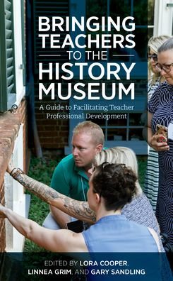 Cover for Lora Cooper · Bringing Teachers to the History Museum: A Guide to Facilitating Teacher Professional Development - American Alliance of Museums (Innbunden bok) (2022)