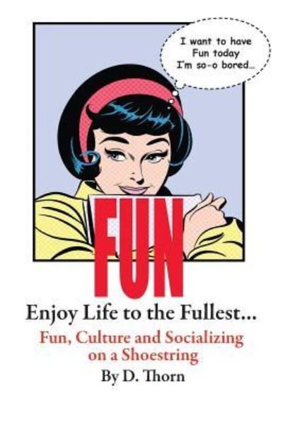 Cover for D Thorn · Fun Enjoy Life to the Fullest... Fun, Culture and Socializing on a Shoestring (Paperback Bog) (2016)