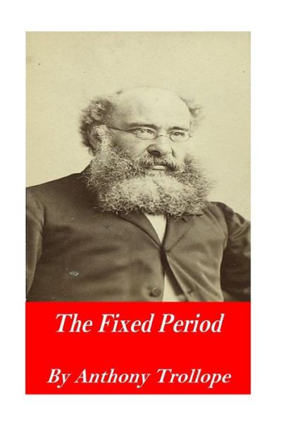 The Fixed Period - Anthony Trollope - Książki - CreateSpace Independent Publishing Platf - 9781541099456 - 14 grudnia 2016