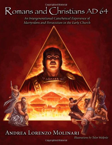 Romans and Christians Ad 64: an Intergenerational Catechetical Experience of Martyrdom and Persecution in the Early Church - Andrea Lorenzo Molinari - Books - Wipf & Stock Pub - 9781556358456 - 2009