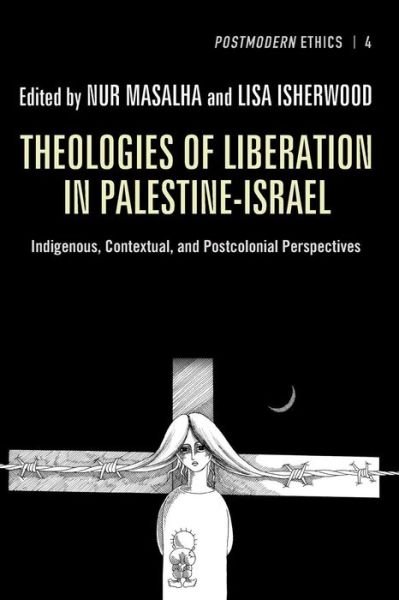 Theologies of Liberation in Palestine-Israel: Indigenous, Contextual, and Postcolonial Perspectives - Postmodern Ethics - Nur Masalha - Bøger - Pickwick Publications - 9781610977456 - 29. april 2014