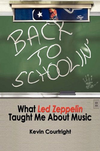 Cover for Kevin Courtright · Back to Schoolin': What Led Zeppelin Taught Me About Music (Paperback Book) (2009)