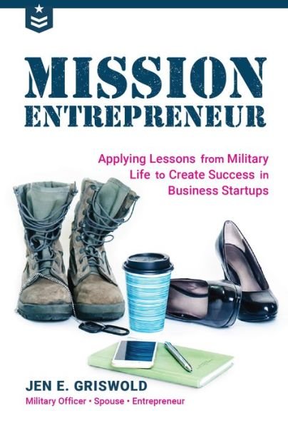 Mission Entrepreneur: Applying Lessons from Military Life to Create Success in Business Startups - Jen E Griswold - Livros - Mango Media - 9781633536456 - 19 de outubro de 2017