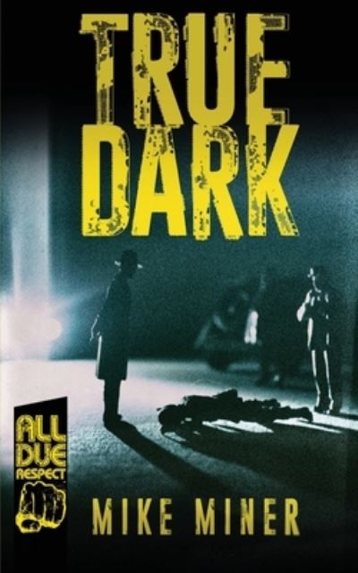 True Dark - Mike Miner - Books - All Due Respect - 9781643960456 - November 22, 2019
