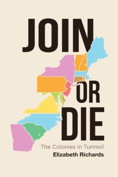 Cover for Elizabeth Richards · Join or Die: The Colonies in Turmoil (Pocketbok) (2018)