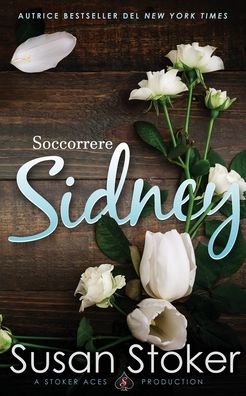 Soccorrere Sidney - Armi & Amori: Verso Il Futuro - Susan Stoker - Books - Stoker Aces Production - 9781644992456 - April 15, 2022