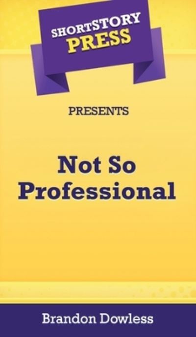 Cover for Brandon Dowless · Short Story Press Presents Not So Professional (Hardcover Book) (2020)