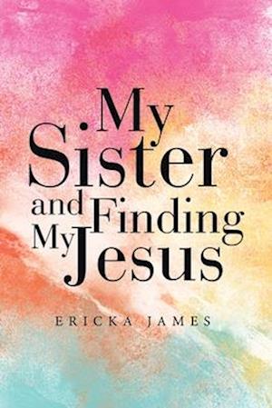 Cover for Ericka James · My Sister and Finding My Jesus (Book) (2023)