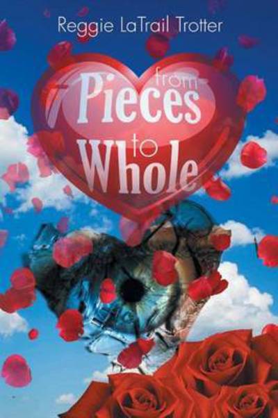 Cover for Reggie Latrail Trotter · From Pieces to Whole (Paperback Book) (2015)