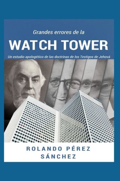 Grandes Errores de la Watch Tower - Rolando Perez Sanchez - Books - Independently Published - 9781687757456 - October 15, 2014