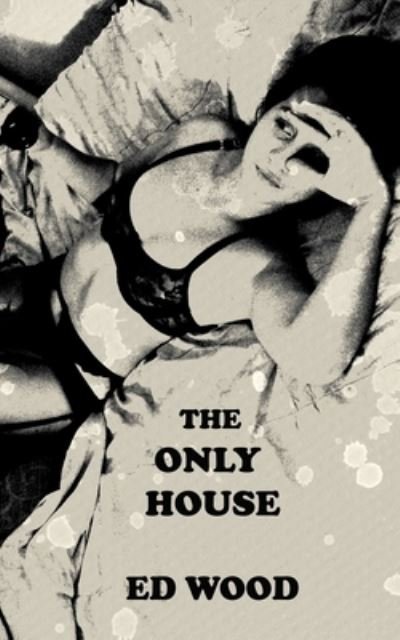 The Only House - Ed Wood - Boeken - Independently Published - 9781691381456 - 7 juni 1972