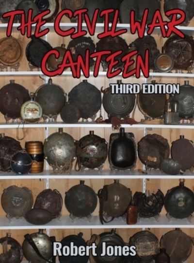 The Civil War Canteen - Third Edition - Robert Jones - Kirjat - Lulu.com - 9781716738456 - perjantai 6. heinäkuuta 2018