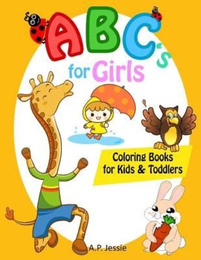 Cover for A P Jessie · Abc's for Girls Coloring Books for Kids &amp; Toddlers (Pocketbok) (2018)