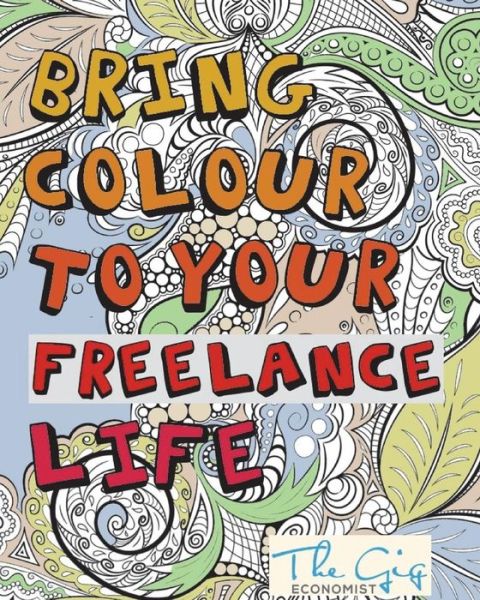 Cover for The Gig Economist · Bring Colour To Your Freelance Life : Adult Colouring Book for Freelancers and Entrepreneurs (Paperback Book) (2018)