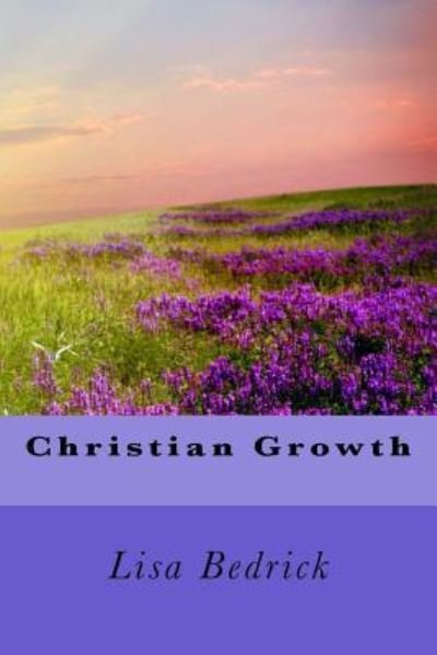 Christian Growth - Lisa Bedrick - Kirjat - Createspace Independent Publishing Platf - 9781720979456 - sunnuntai 10. kesäkuuta 2018