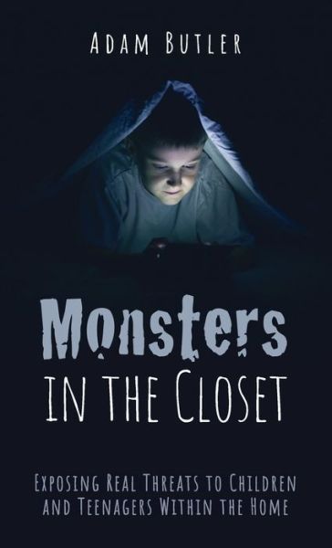 Cover for Adam Butler · Monsters in the Closet: Exposing Real Threats to Children and Teenagers Within the Home (Hardcover Book) (2020)