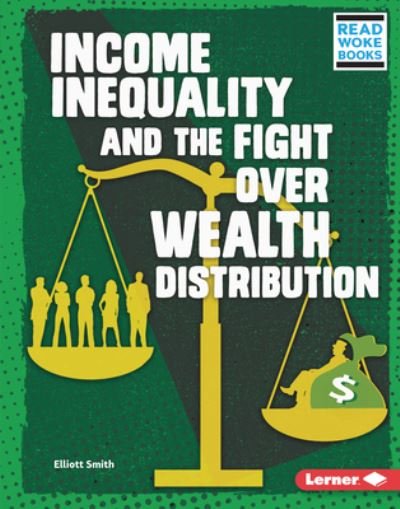 Income Inequality and the Fight Over Wealth Distribution - Elliott Smith - Boeken - Lerner Publications (Tm) - 9781728423456 - 1 augustus 2021