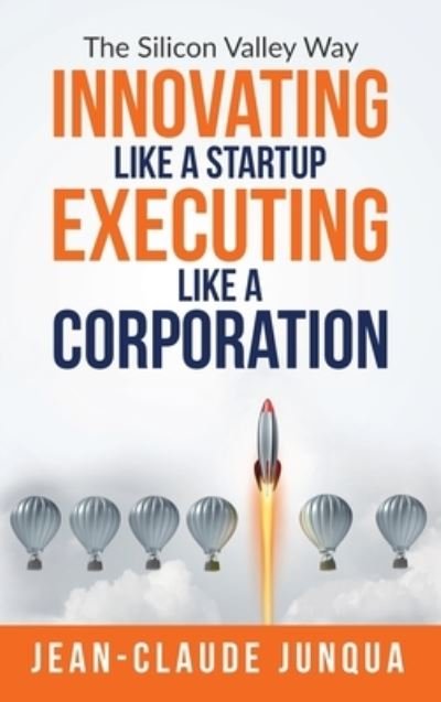Cover for Jean-Claude Junqua · Innovating Like A Startup Executing Like A Corporation (Hardcover bog) (2020)