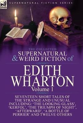Cover for Edith Wharton · The Collected Supernatural and Weird Fiction of Edith Wharton: Volume 1-Seventeen Short Tales of the Strange and Unusual (Innbunden bok) (2016)
