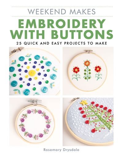 Weekend Makes: Embroidery with Buttons: 25 Quick and Easy Projects to Make - Weekend Makes - Rosemary Drysdale - Bücher - GMC Publications - 9781784946456 - 12. März 2024