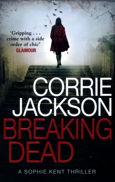 Cover for Corrie Jackson · Breaking Dead: A Dark, Gripping, Edge-of-Your-Seat Debut Thriller - The Sophie Kent series (Pocketbok) (2016)