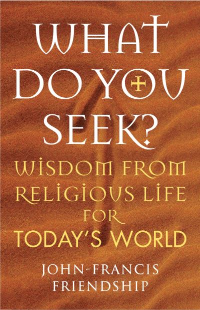 Cover for John-Francis Friendship · What Do You Seek?: Wisdom from religious life for today's world (Paperback Book) (2021)