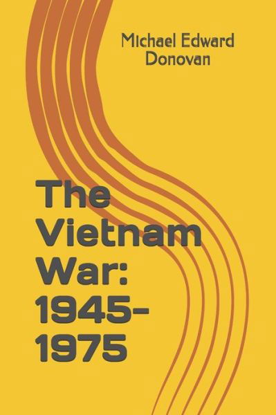 The Vietnam War - Michael Edward Donovan - Kirjat - Independently Published - 9781790956456 - lauantai 8. joulukuuta 2018