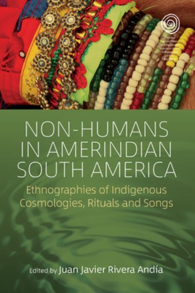 Cover for Juan Javier Rivera Andía · Non-Humans in Amerindian South America: Ethnographies of Indigenous Cosmologies, Rituals and Songs - EASA Series (Paperback Book) (2022)